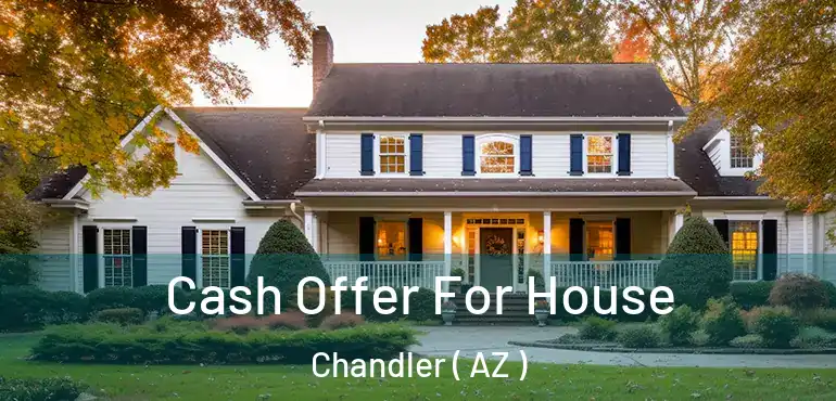  Cash Offer For House Chandler ( AZ )