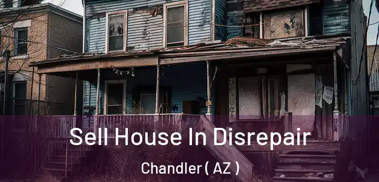  Sell House In Disrepair Chandler ( AZ )